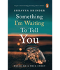 Something I'm Waiting To Tell You by Shravya Bhinder