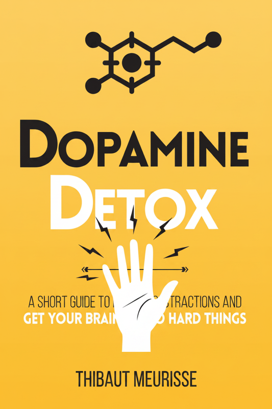 Dopamine Detox - A Short Guide to Remove Distractions and Get Your Brain to Do Hard Things by Thibaut Meurisse